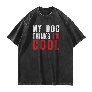 My Dog Thinks I'm Cool Washed T-Shirt