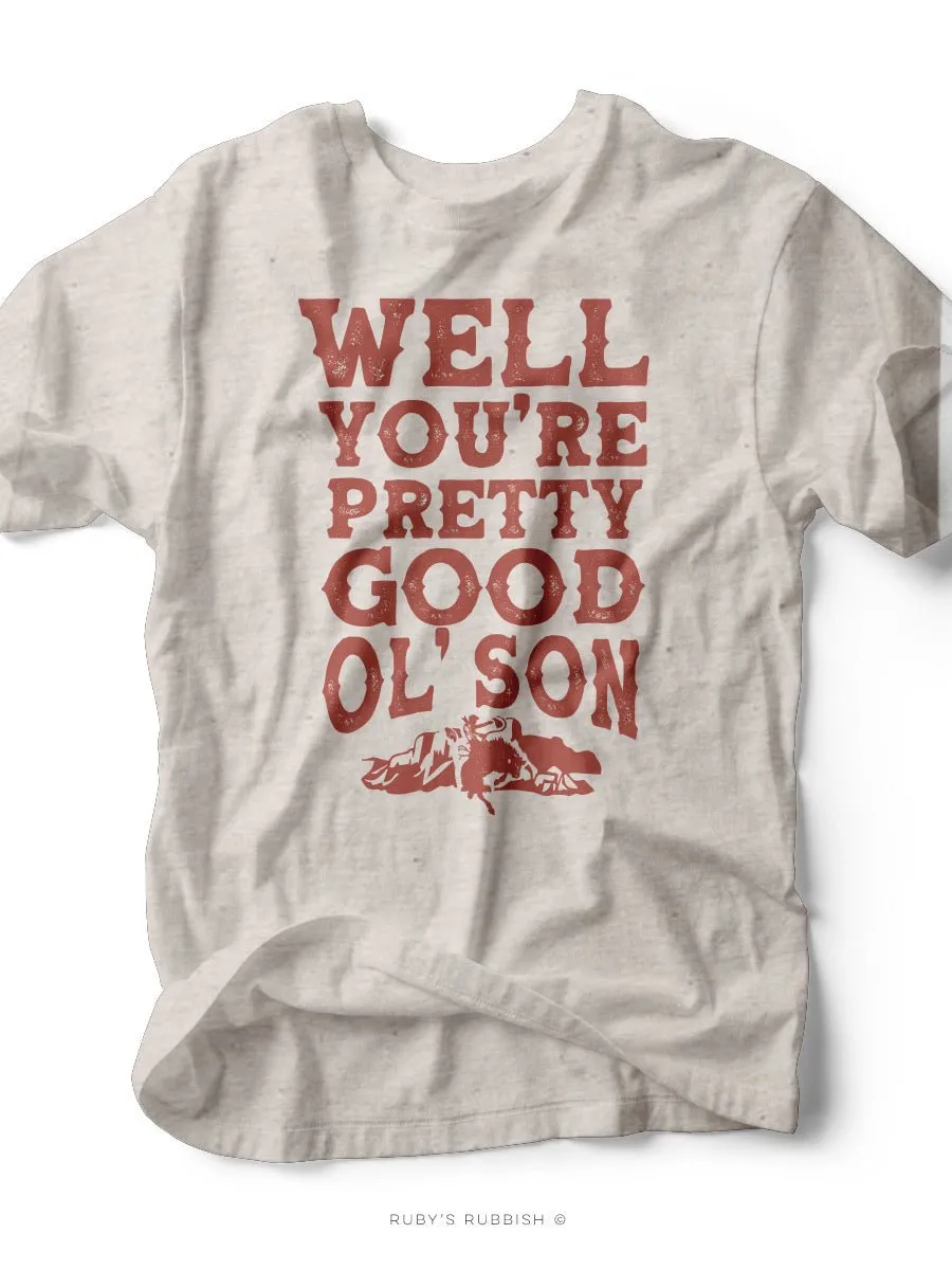 Well You're Pretty Good Old Son | Southern T-Shirt | Ruby’s Rubbish®
