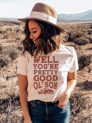 Well You're Pretty Good Old Son | Southern T-Shirt | Ruby’s Rubbish®
