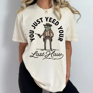 You Just Yeed Your Last Haw - Comfort Colors Tee